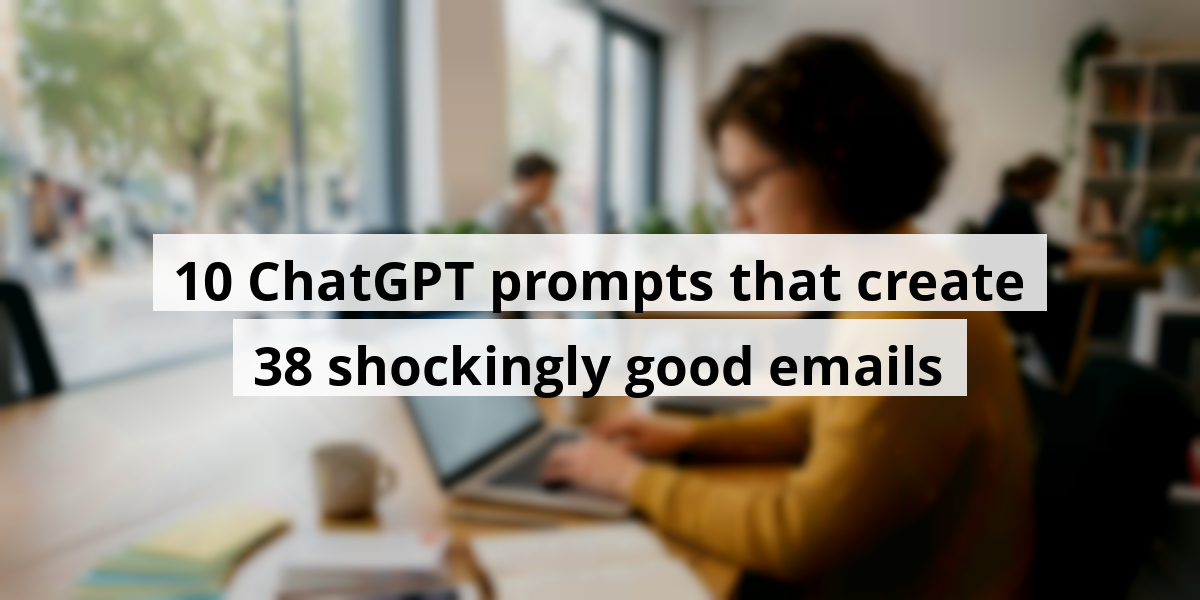 10 ChatGPT prompts that create 38 shockingly good emails