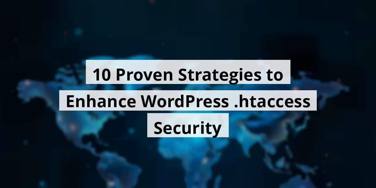 10 Proven Strategies to Enhance WordPress .htaccess Security