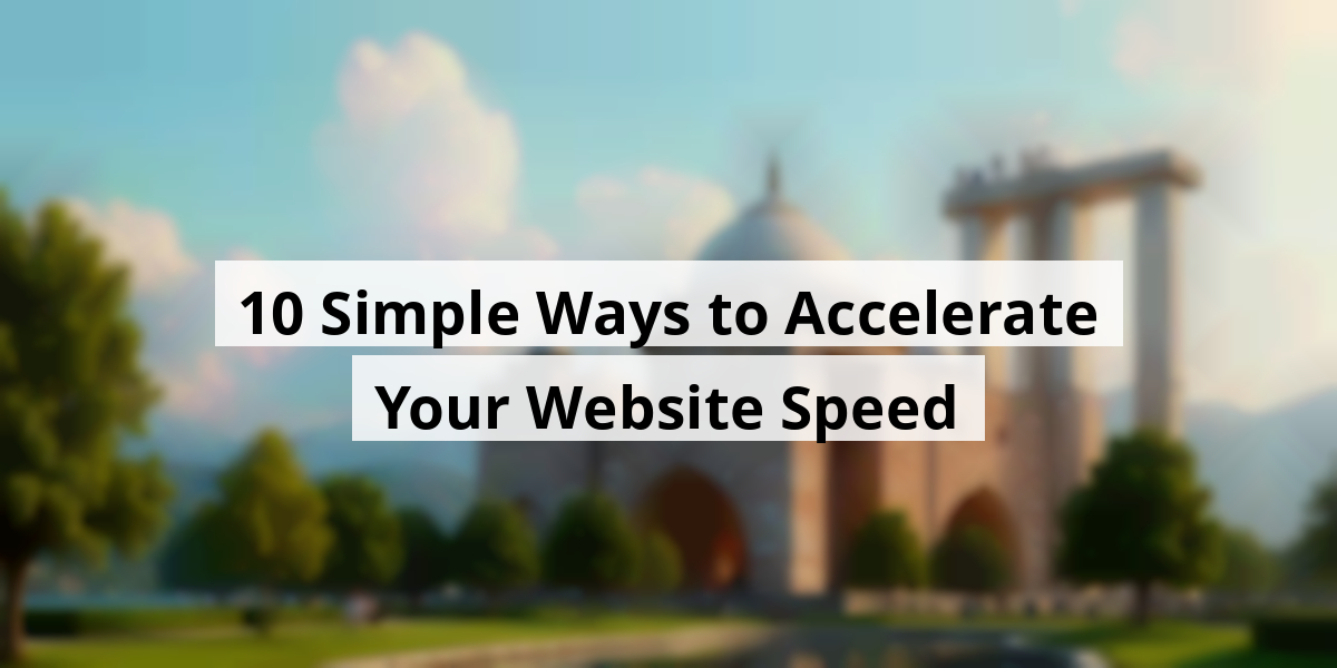 10 Simple Ways to Accelerate Your Website Speed