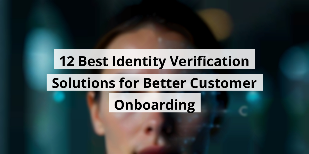 12 Best Identity Verification Solutions for Better Customer Onboarding