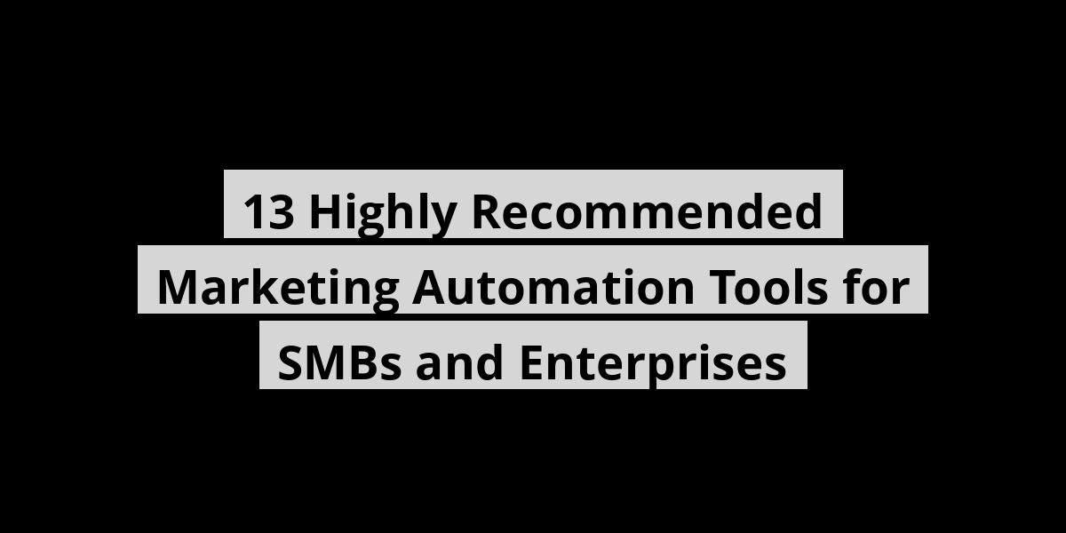 13 Highly Recommended Marketing Automation Tools for SMBs and Enterprises
