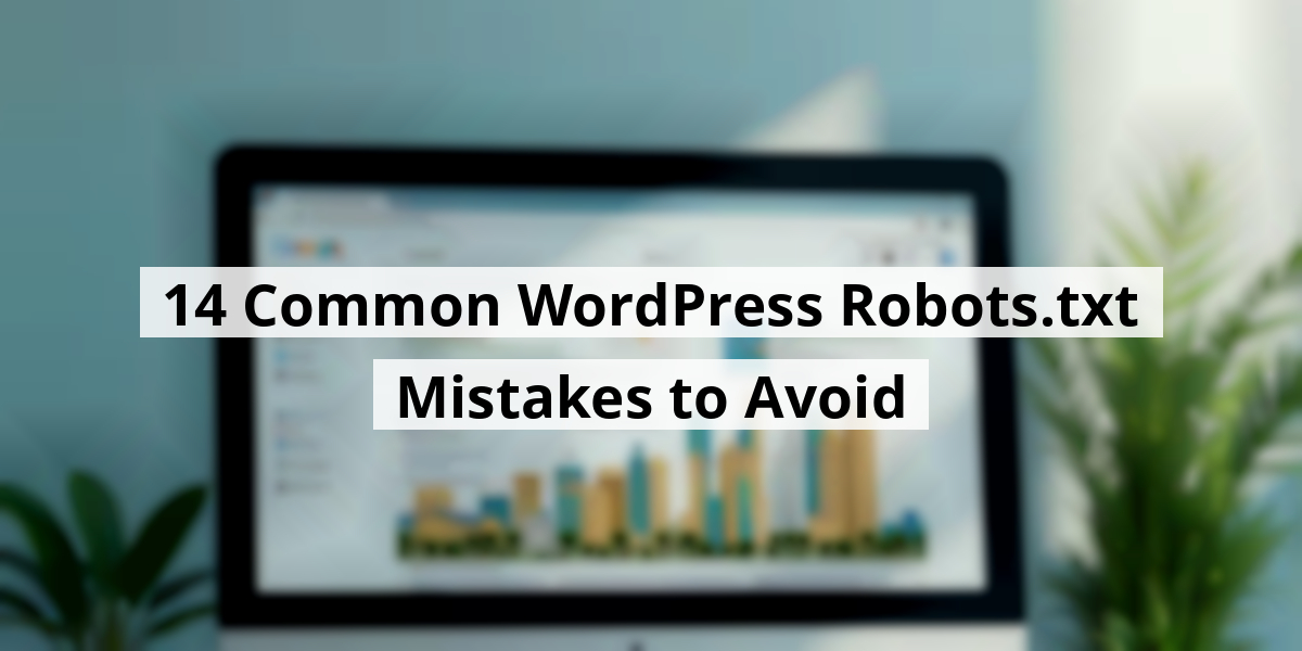 14 Common WordPress Robots.txt Mistakes to Avoid