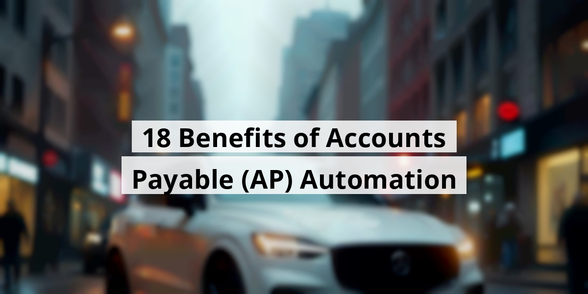 18 Benefits of Accounts Payable (AP) Automation