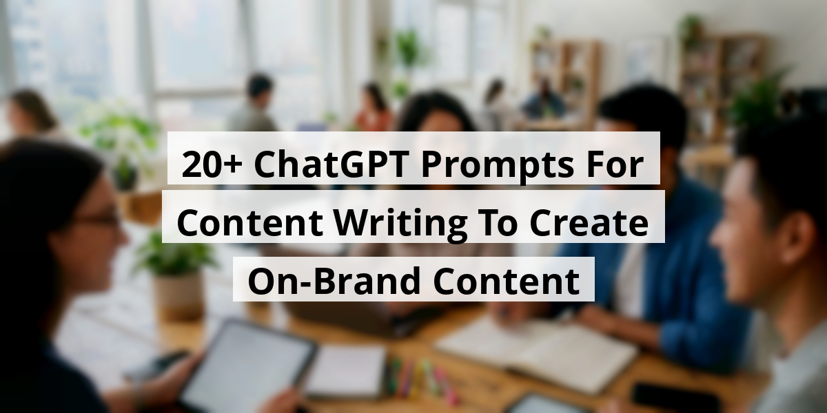 20+ ChatGPT Prompts For Content Writing To Create On-Brand Content