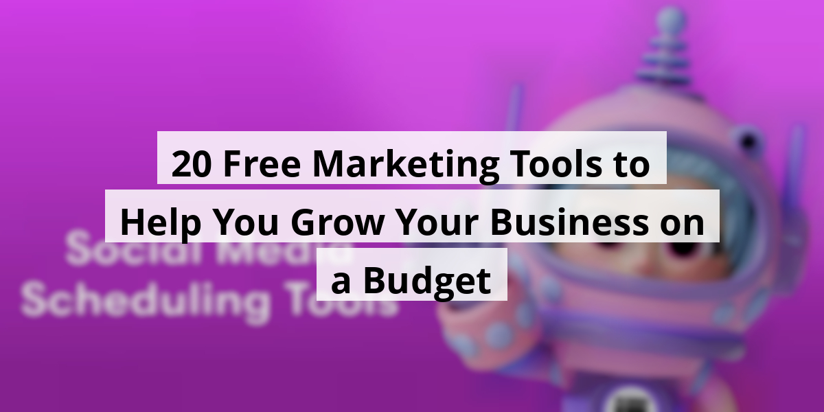 20 Free Marketing Tools to Help You Grow Your Business on a Budget