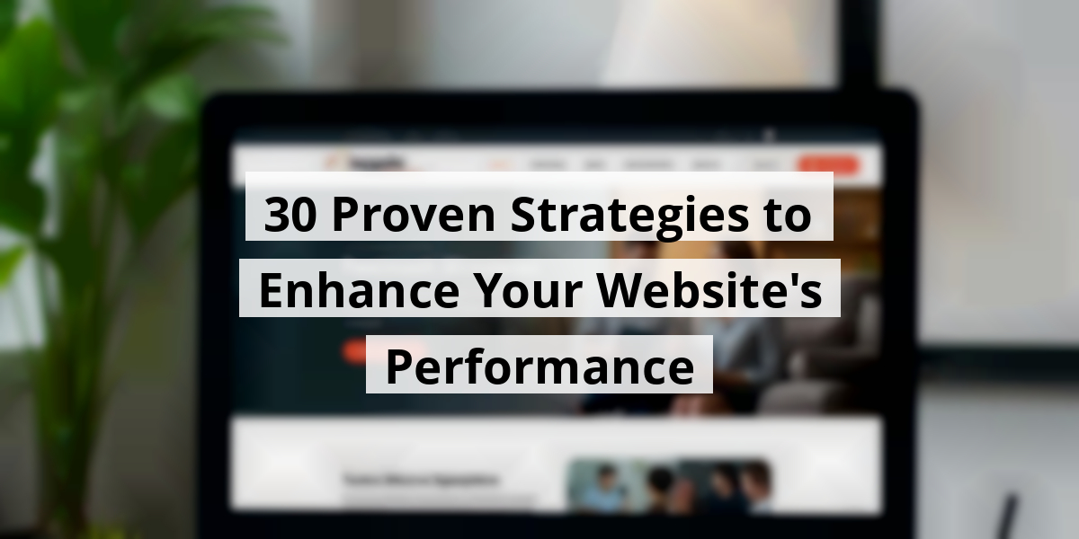 30 Proven Strategies to Enhance Your Website's Performance