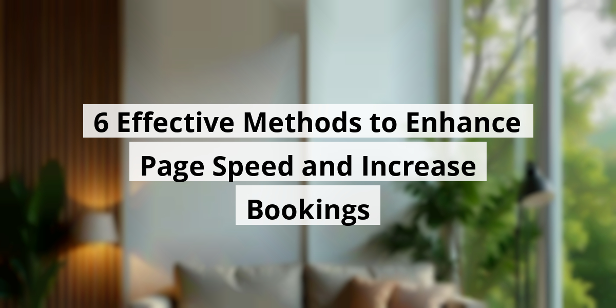 6 Effective Methods to Enhance Page Speed and Increase Bookings
