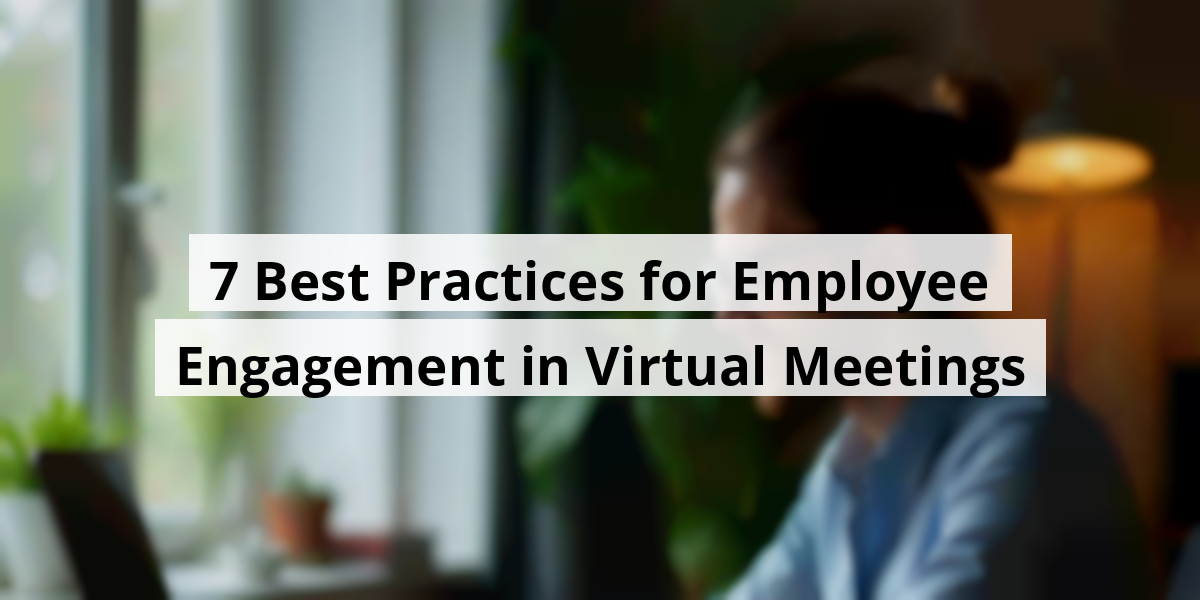 7 Best Practices for Employee Engagement in Virtual Meetings