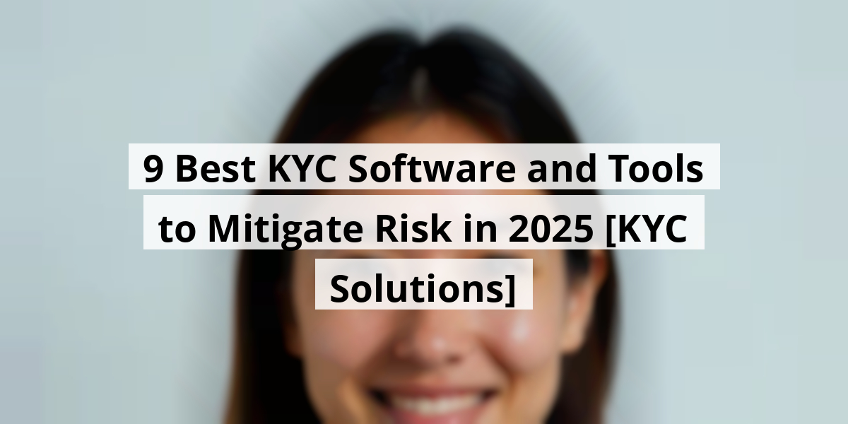 9 Best KYC Software and Tools to Mitigate Risk in 2025 [KYC Solutions]