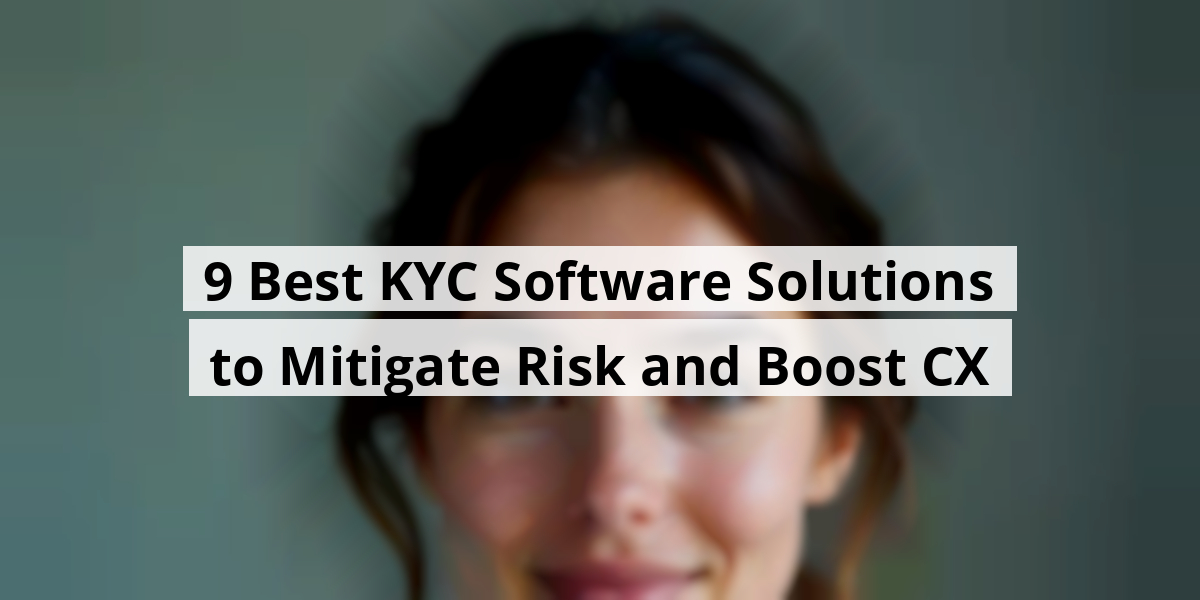 9 Best KYC Software Solutions to Mitigate Risk and Boost CX