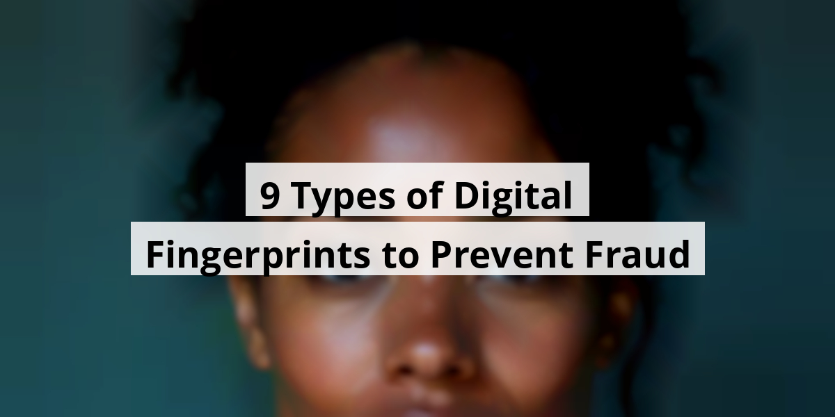 9 Types of Digital Fingerprints to Prevent Fraud