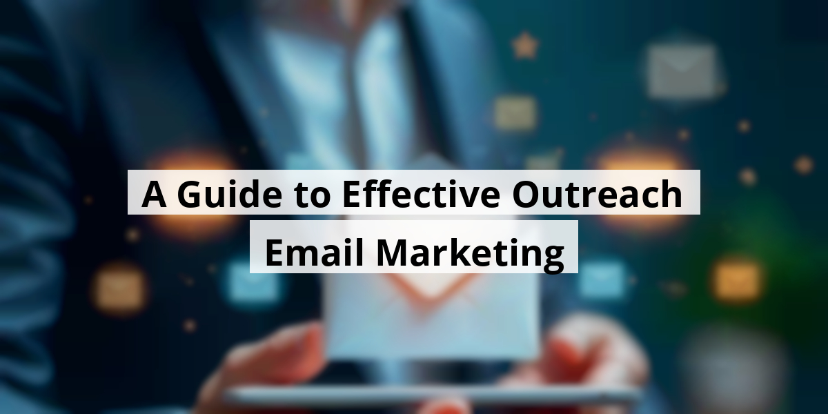 A Guide to Effective Outreach Email Marketing