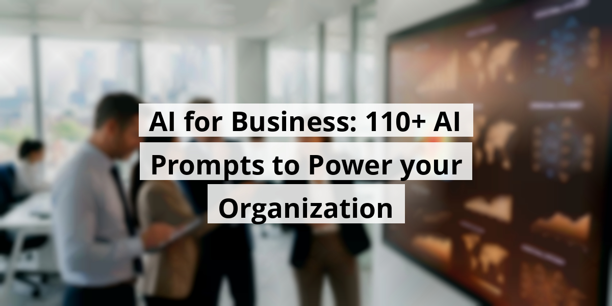 AI for Business: 110+ AI Prompts to Power your Organization