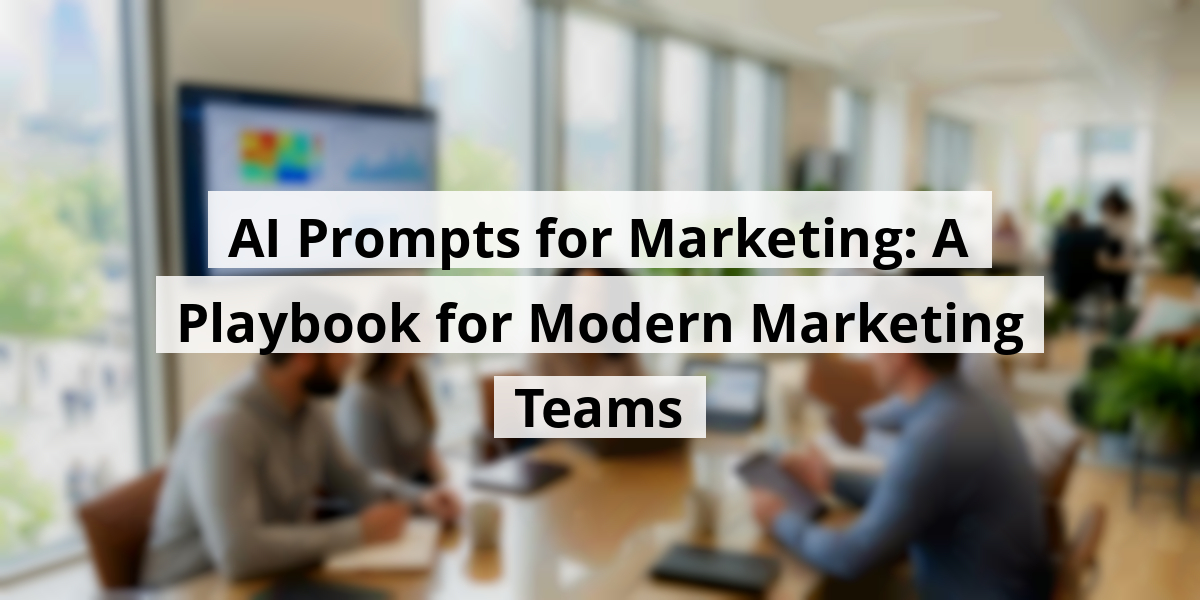 AI Prompts for Marketing: A Playbook for Modern Marketing Teams