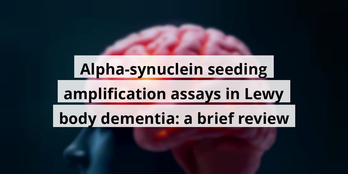 Alpha-synuclein seeding amplification assays in Lewy body dementia: a brief review