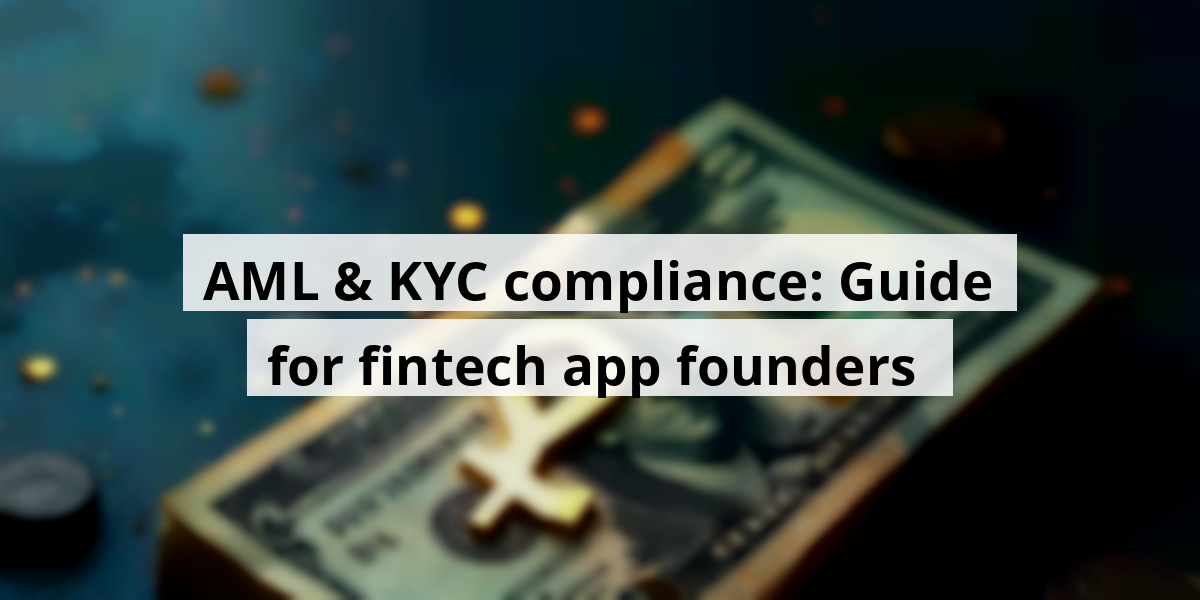 AML & KYC compliance: Guide for fintech app founders 