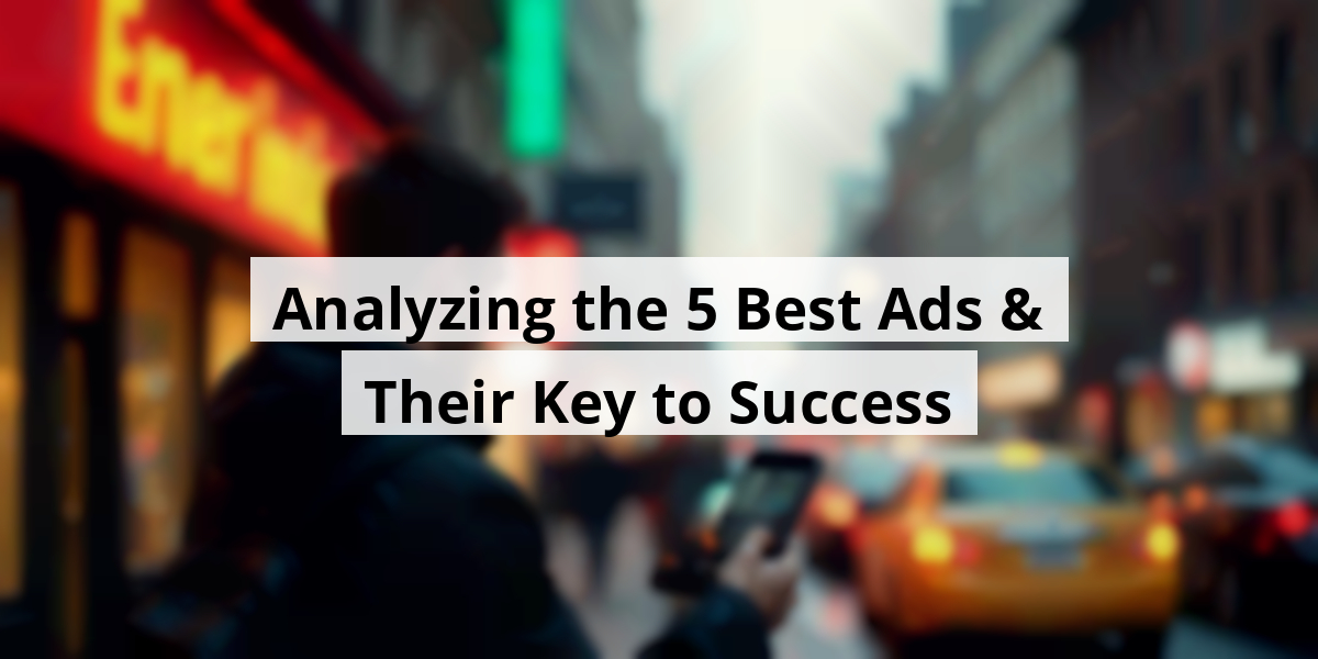 Analyzing the 5 Best Ads & Their Key to Success