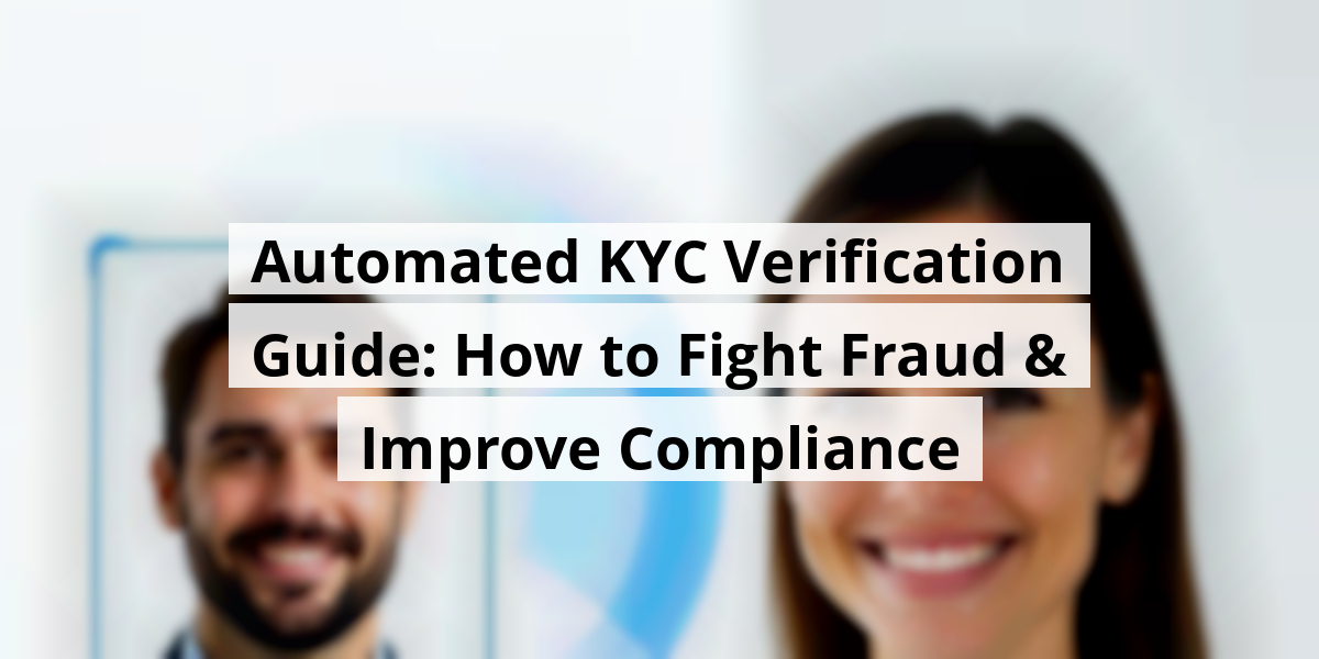 Automated KYC Verification Guide: How to Fight Fraud & Improve Compliance