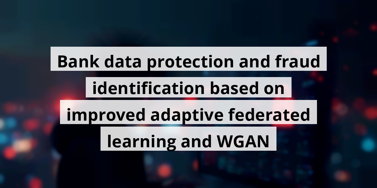 Bank data protection and fraud identification based on improved adaptive federated learning and WGAN