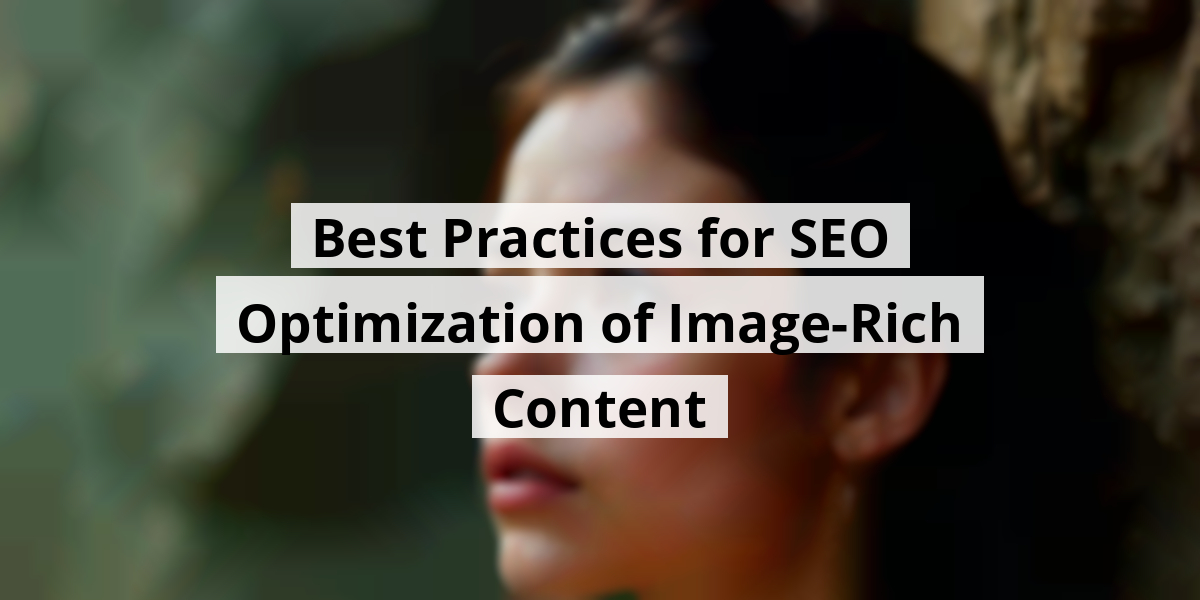 Best Practices for SEO Optimization of Image-Rich Content