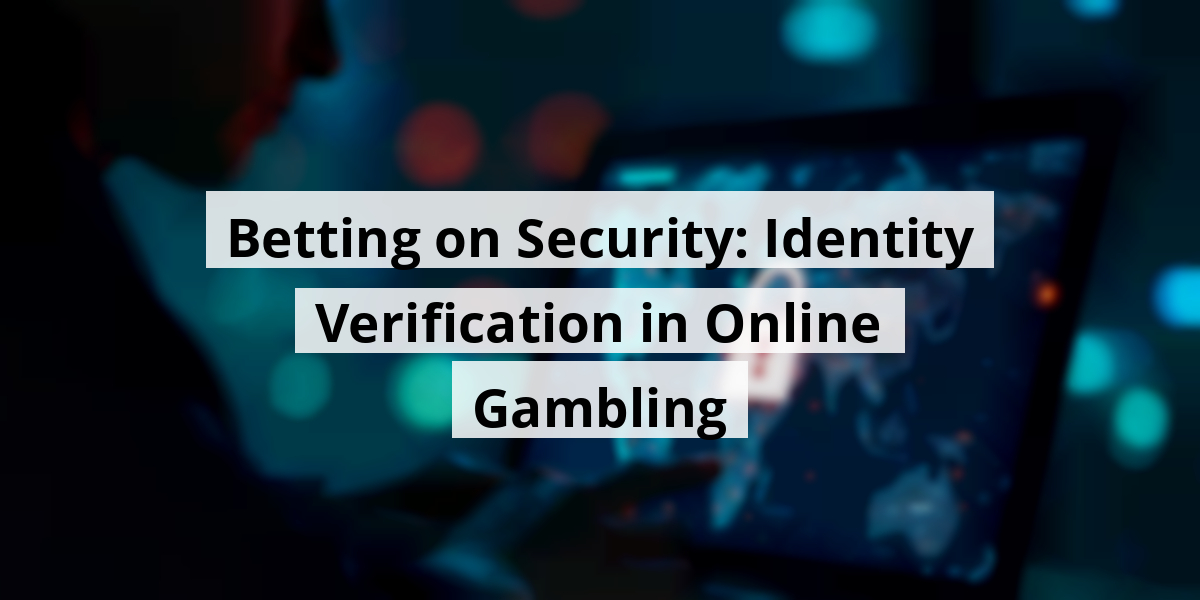 Betting on Security: Identity Verification in Online Gambling