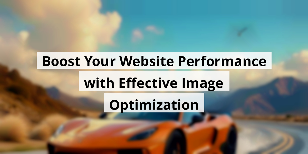 Boost Your Website Performance with Effective Image Optimization