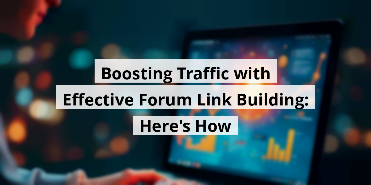 Boosting Traffic with Effective Forum Link Building: Here's How