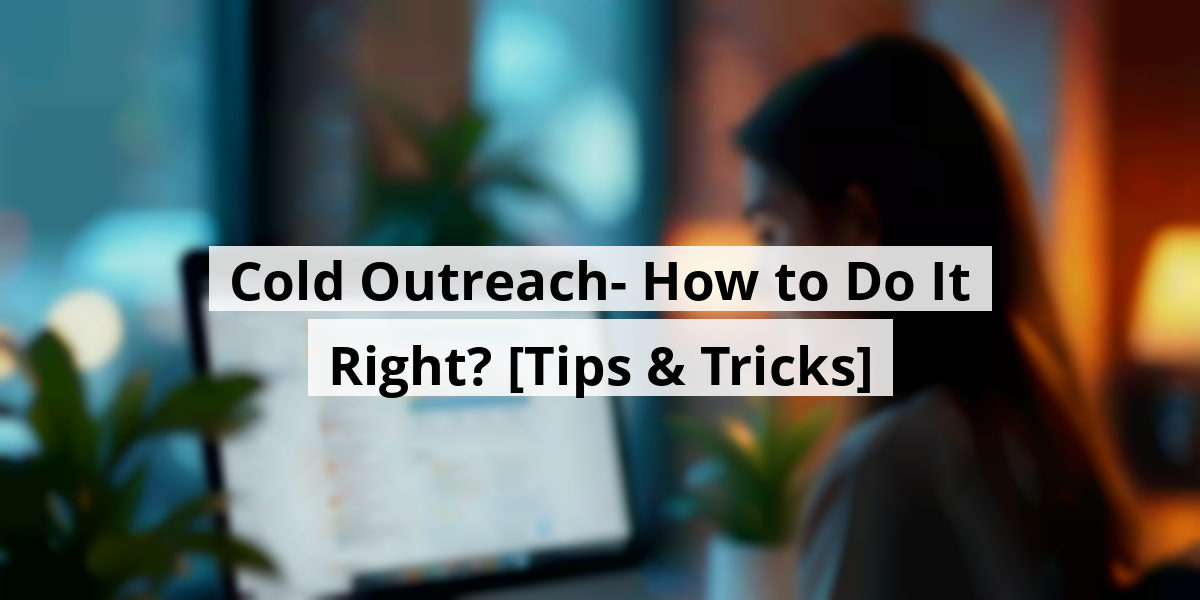 Cold Outreach- How to Do It Right? [Tips & Tricks]