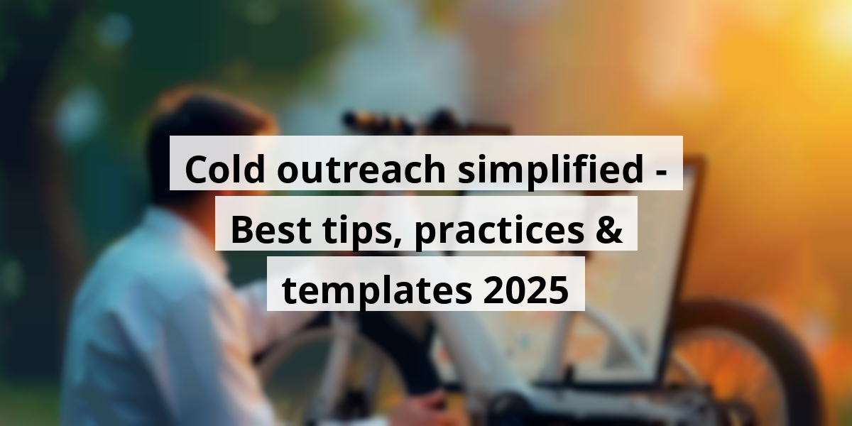 Cold outreach simplified - Best tips, practices & templates 2025