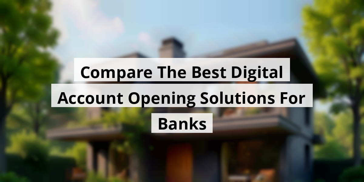 Compare The Best Digital Account Opening Solutions For Banks