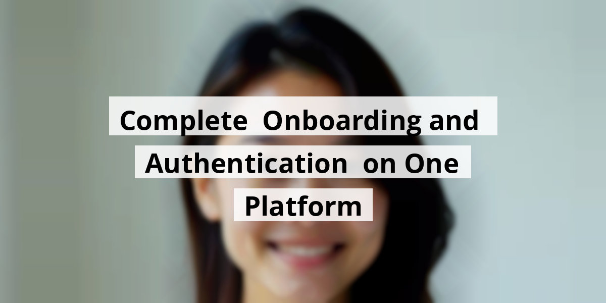 Complete  Onboarding and  Authentication  on One Platform