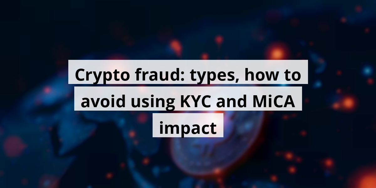Crypto fraud: types, how to avoid using KYC and MiCA impact