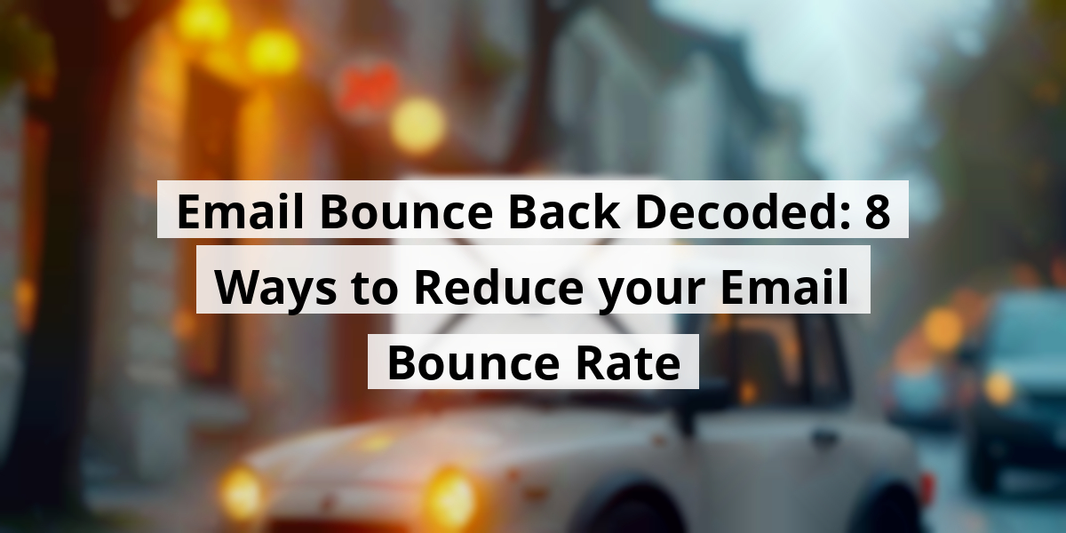 Email Bounce Back Decoded: 8 Ways to Reduce your Email Bounce Rate