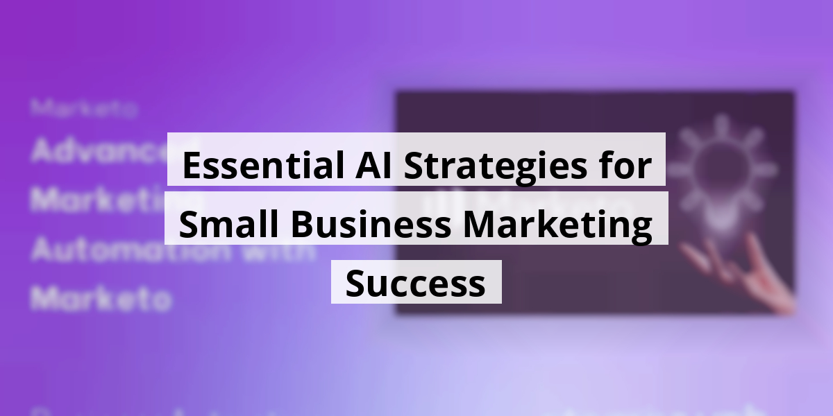 Essential AI Strategies for Small Business Marketing Success