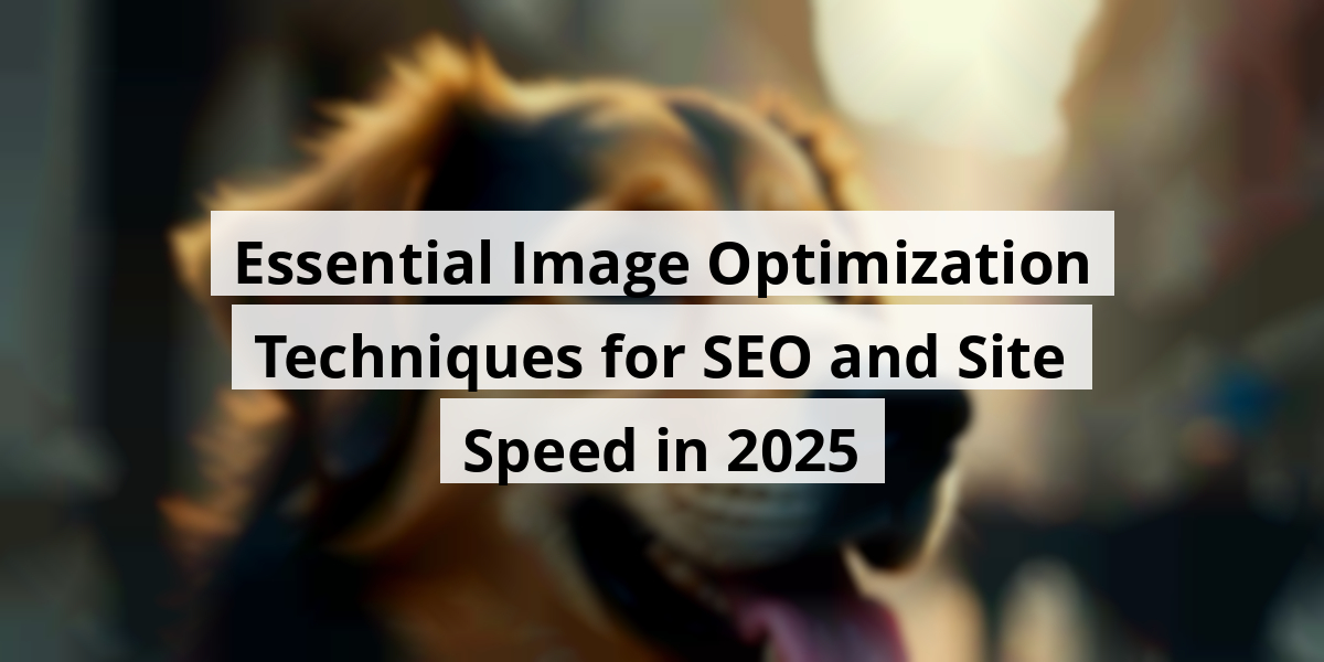 Essential Image Optimization Techniques for SEO and Site Speed in 2025