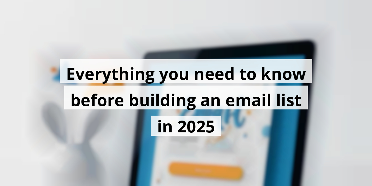 Everything you need to know before building an email list in 2025