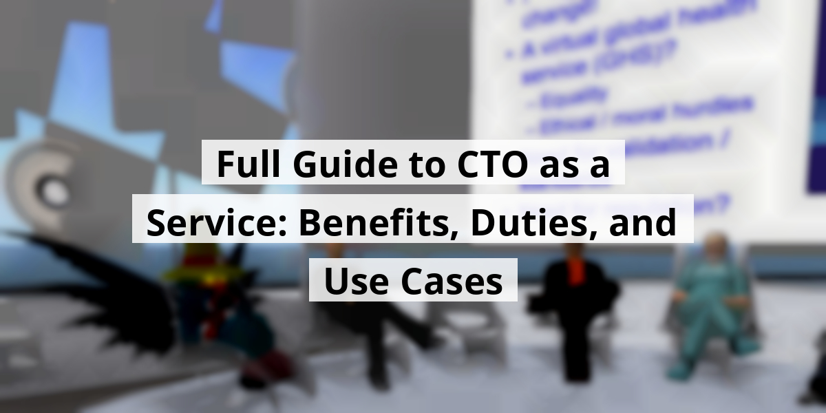 Full Guide to CTO as a Service: Benefits, Duties, and Use Cases