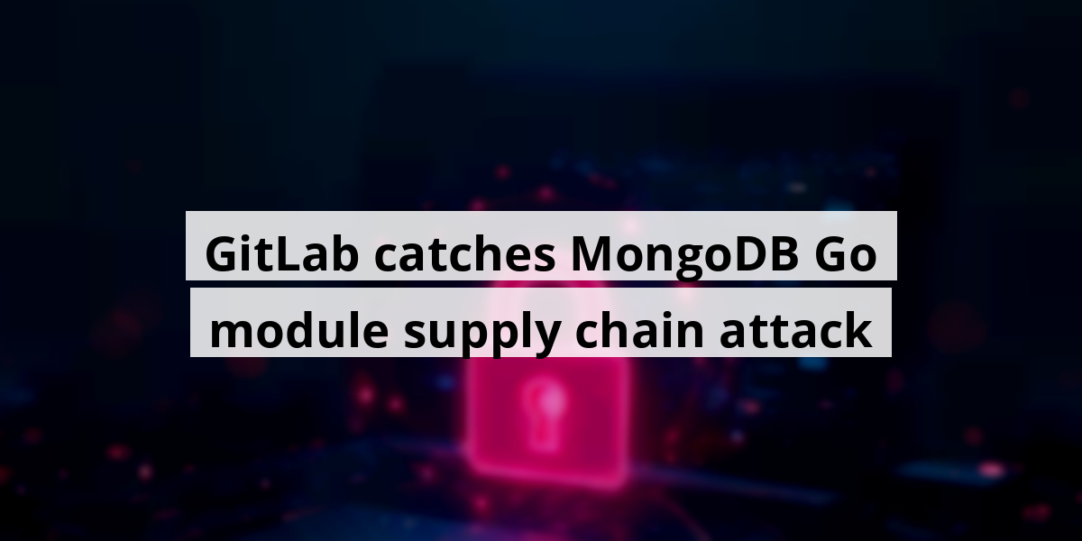 GitLab catches MongoDB Go module supply chain attack