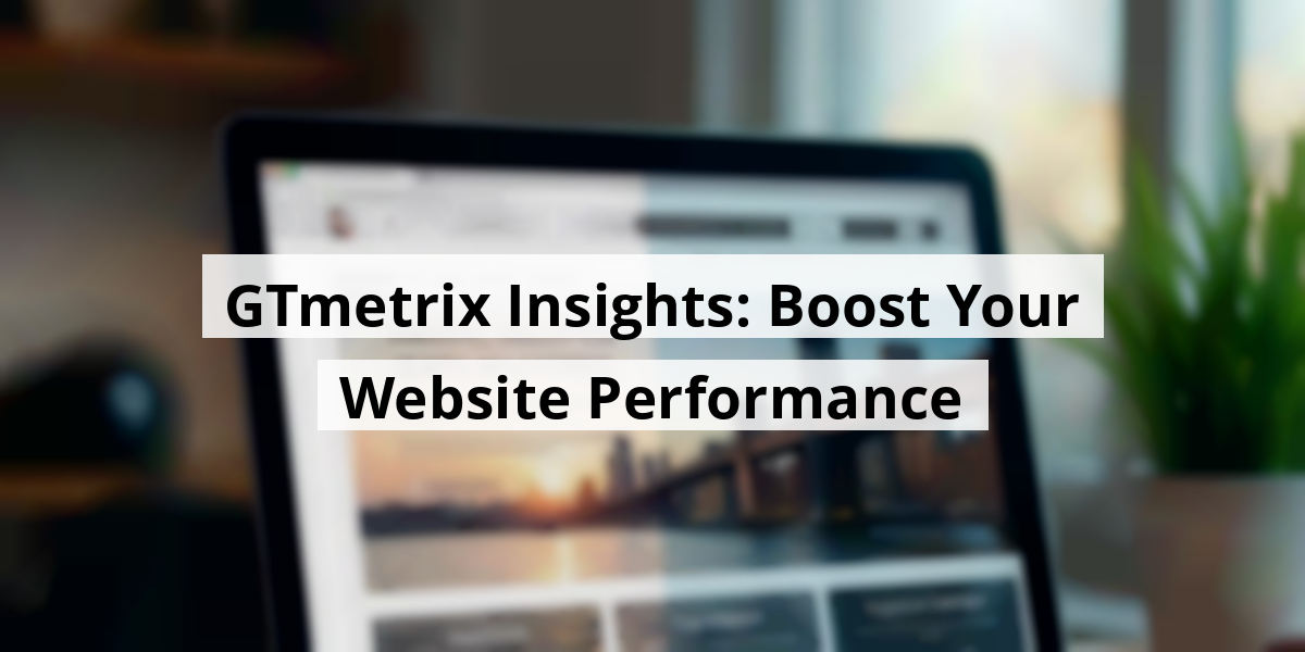 GTmetrix Insights: Boost Your Website Performance