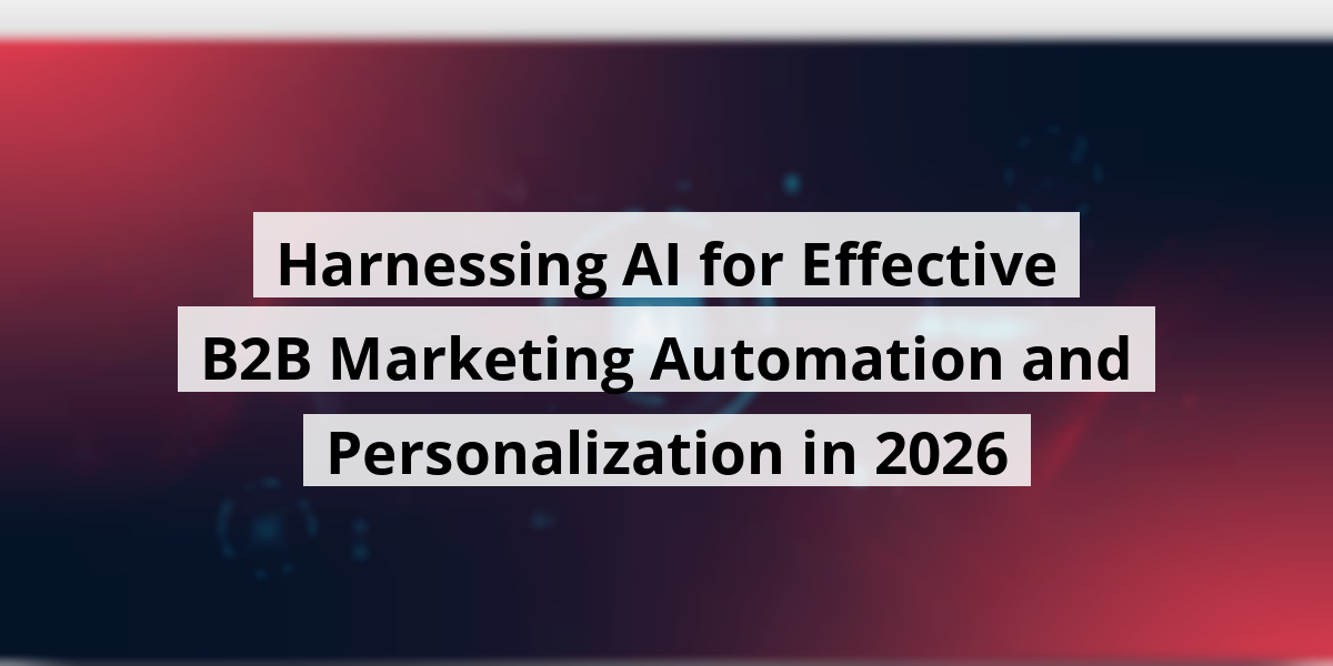 Harnessing AI for Effective B2B Marketing Automation and Personalization in 2026