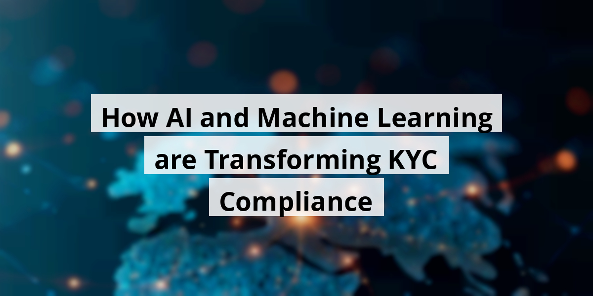 How AI and Machine Learning are Transforming KYC Compliance
