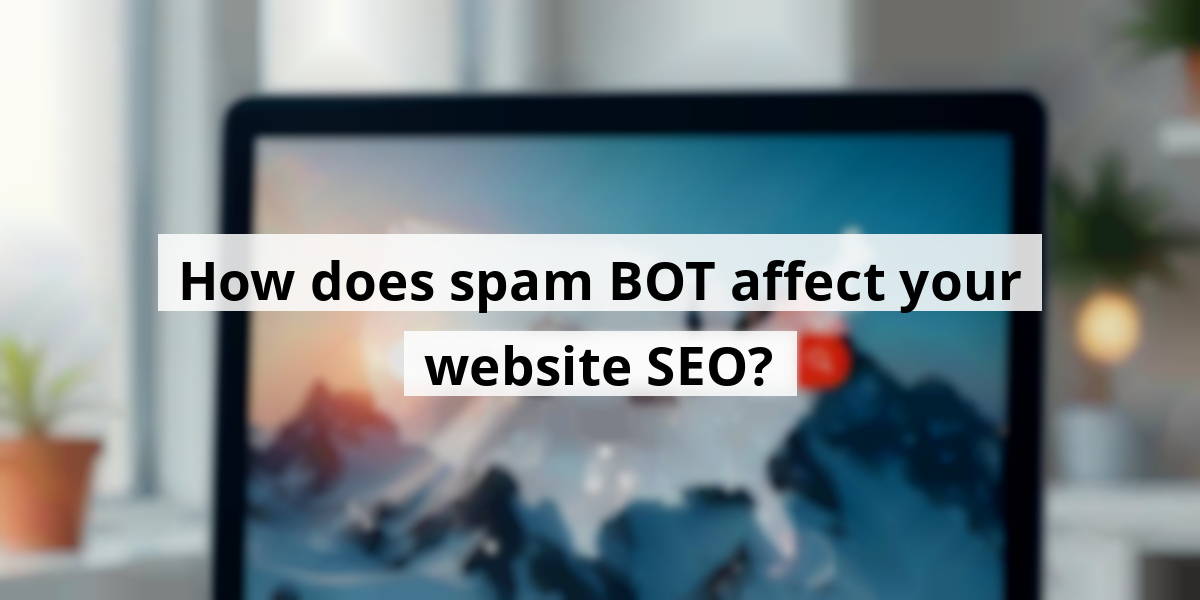 How does spam BOT affect your website SEO?
