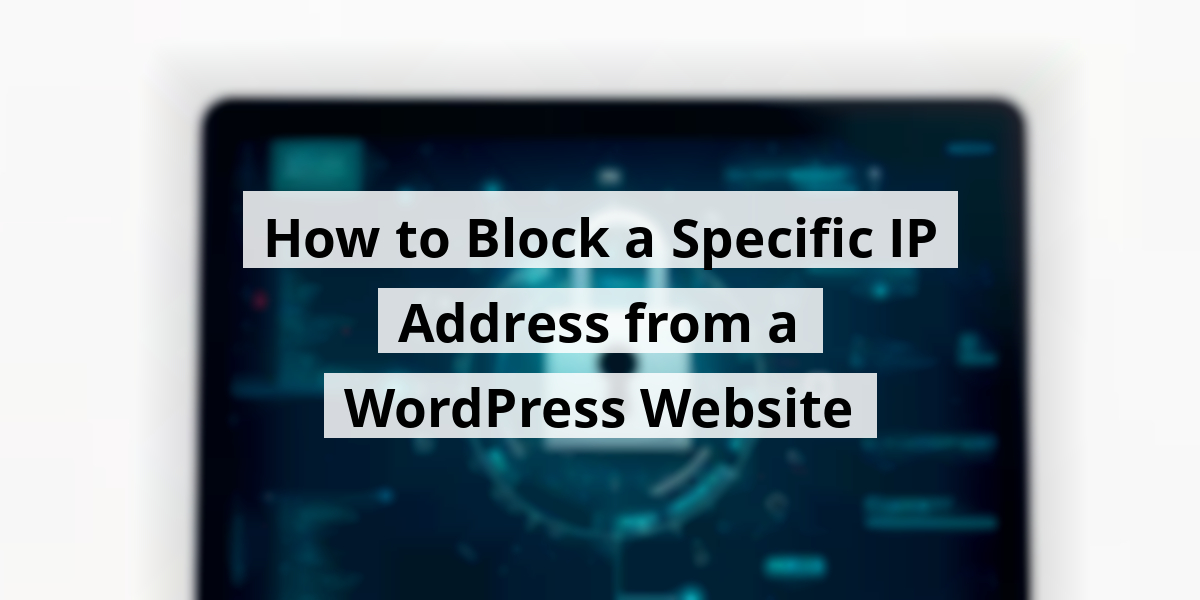 How to Block a Specific IP Address from a WordPress Website