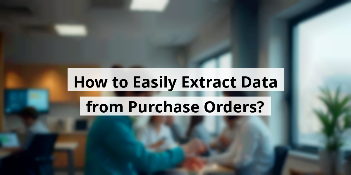 How to Easily Extract Data from Purchase Orders?