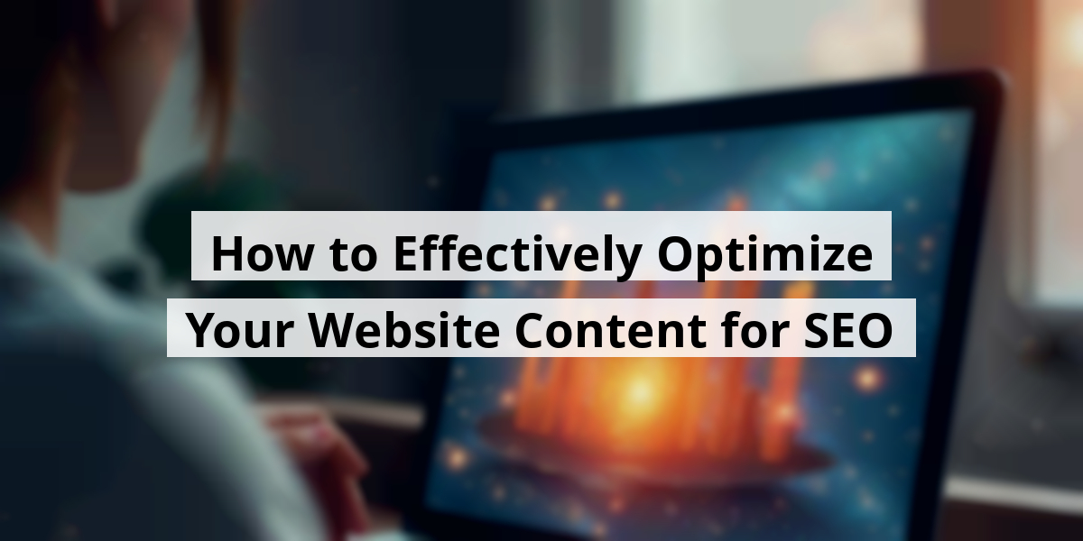 How to Effectively Optimize Your Website Content for SEO