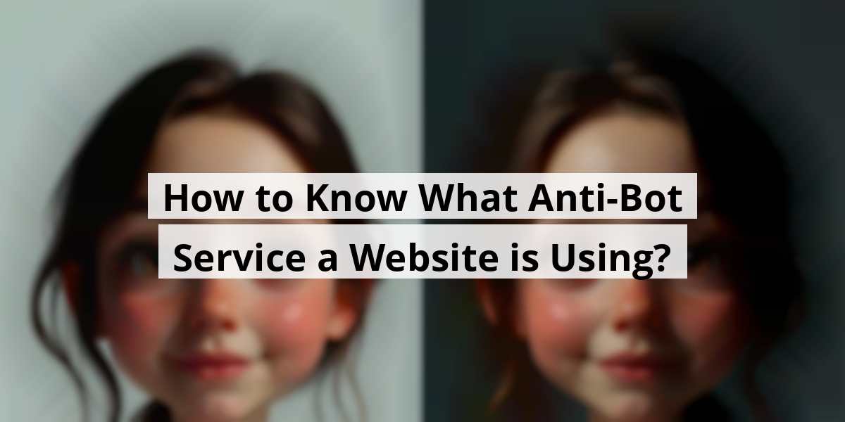 How to Know What Anti-Bot Service a Website is Using?