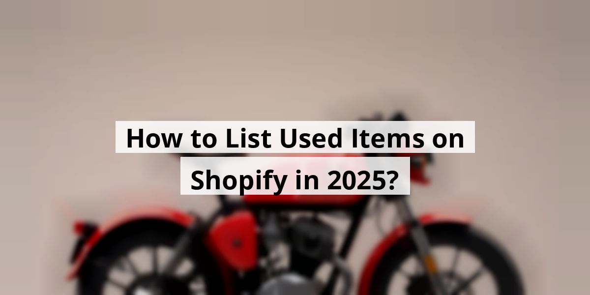 How to List Used Items on Shopify in 2025?