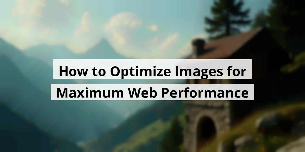 How to Optimize Images for Maximum Web Performance