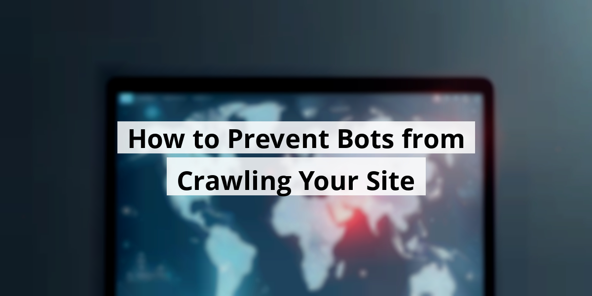 How to Prevent Bots from Crawling Your Site