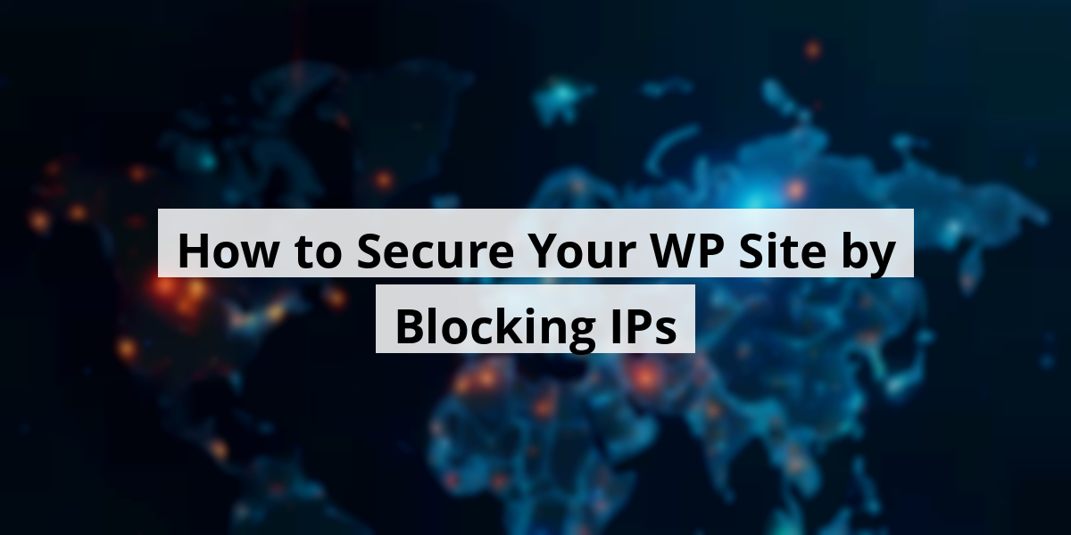 How to Secure Your WP Site by Blocking IPs